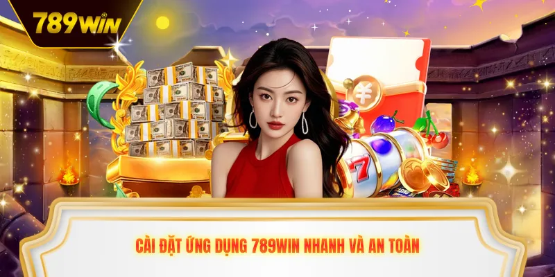 Cài đặt ứng dụng 789win nhanh và an toàn