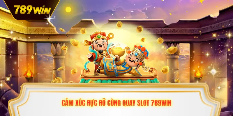 Cảm xúc rực rỡ cùng quay slot 789win