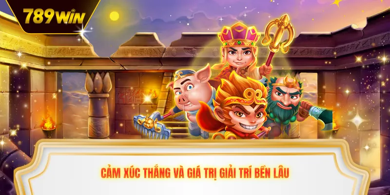 Cảm xúc thắng và giá trị giải trí bền lâu