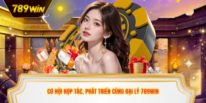 Cơ hội hợp tác, phát triển cùng đại lý 789win