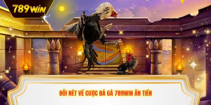 Đôi nét về cược đá gà 789win ăn tiền