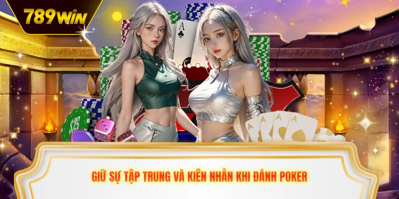Giữ sự tập trung và kiên nhẫn khi đánh poker