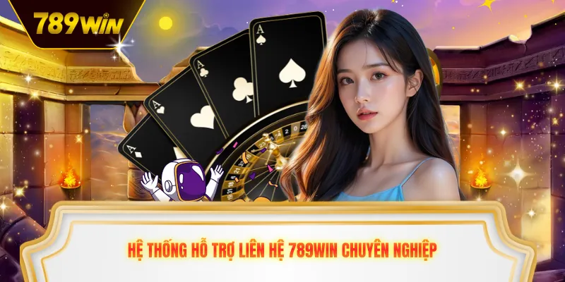 Hệ thống hỗ trợ liên hệ 789win chuyên nghiệp