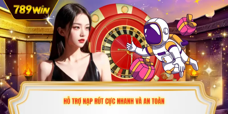 Hỗ trợ nạp rút cực nhanh và an toàn