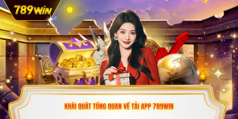 Khái quát tổng quan về tải app 789win