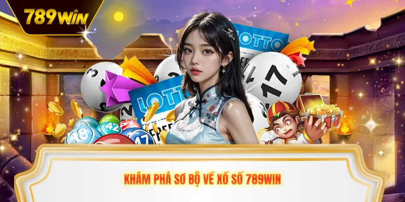 Khám phá sơ bộ về xổ số 789win