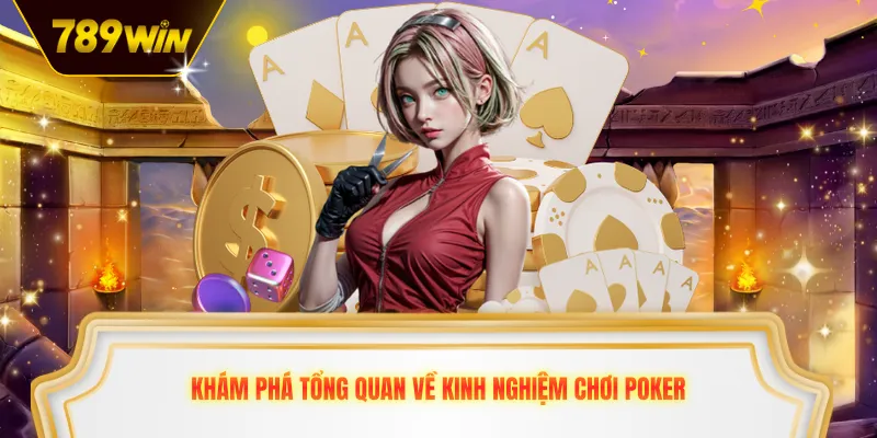 Khám phá tổng quan về kinh nghiệm chơi poker