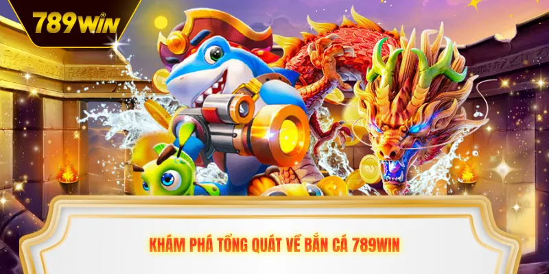 Khám phá tổng quát về bắn cá 789win