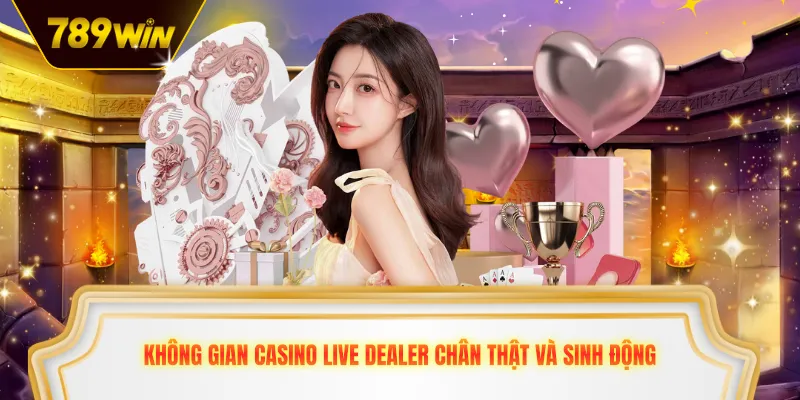 Không gian casino live dealer chân thật và sinh động