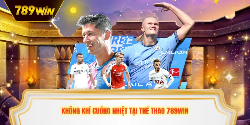Không khí cuồng nhiệt tại thể thao 789win