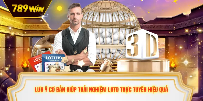 Lưu ý cơ bản giúp trải nghiệm loto 789WIN trực tuyến hiệu quả