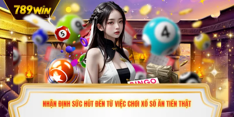 Nhận định sức hút đến từ việc chơi xổ số ăn tiền thật