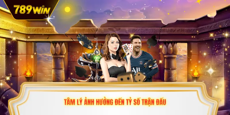 Tâm lý ảnh hưởng đến tỷ số trận đấu