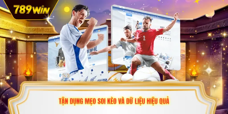 Tận dụng mẹo soi kèo và dữ liệu hiệu quả