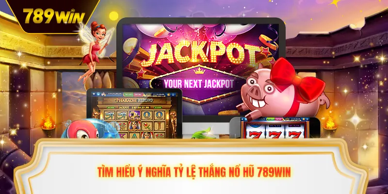 Tìm hiểu ý nghĩa tỷ lệ thắng nổ hũ 789win
