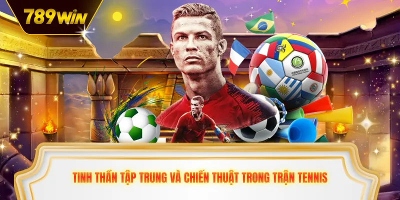 Tinh thần tập trung và chiến thuật trong trận tennis