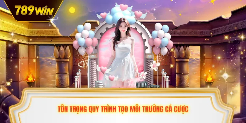 Tôn trọng quy trình tạo môi trường cá cược