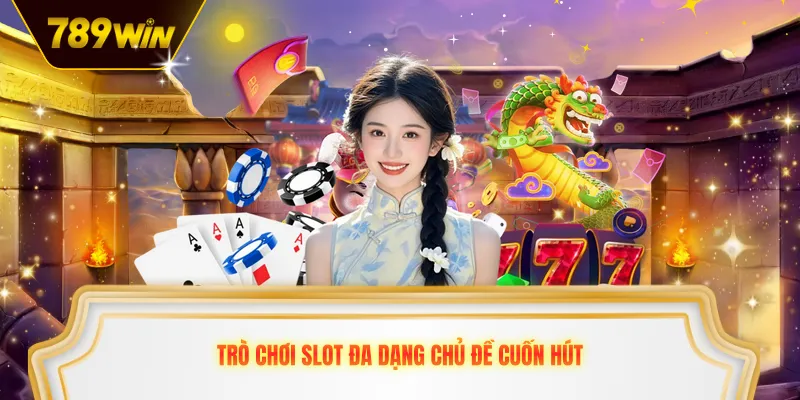 Trò chơi slot đa dạng chủ đề cuốn hút