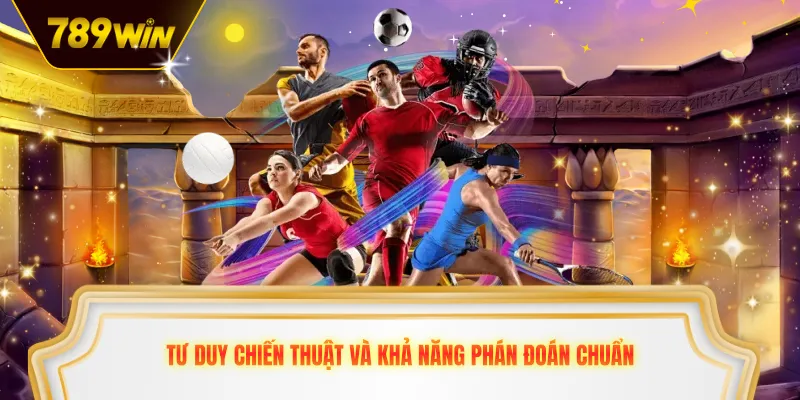 Tư duy chiến thuật và khả năng phán đoán chuẩn