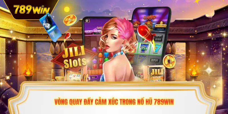 Vòng quay đầy cảm xúc trong nổ hũ 789win